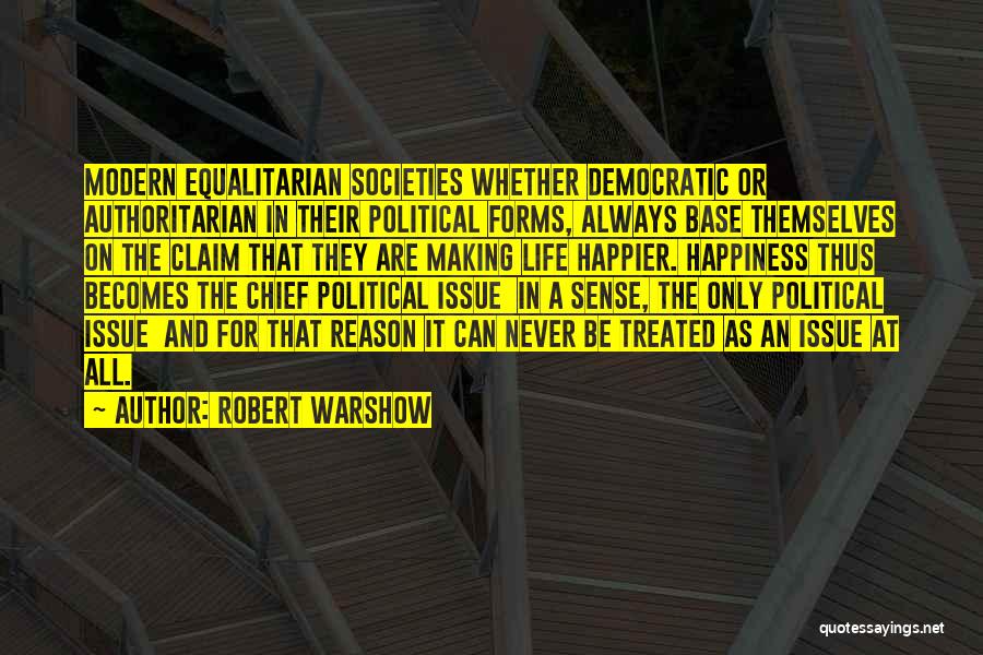 Robert Warshow Quotes: Modern Equalitarian Societies Whether Democratic Or Authoritarian In Their Political Forms, Always Base Themselves On The Claim That They Are