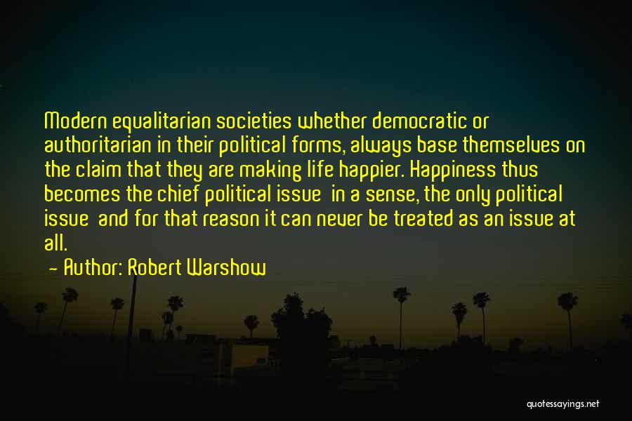 Robert Warshow Quotes: Modern Equalitarian Societies Whether Democratic Or Authoritarian In Their Political Forms, Always Base Themselves On The Claim That They Are