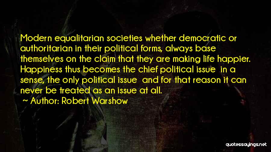 Robert Warshow Quotes: Modern Equalitarian Societies Whether Democratic Or Authoritarian In Their Political Forms, Always Base Themselves On The Claim That They Are