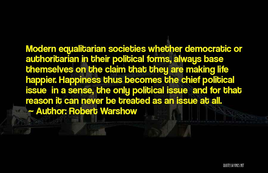 Robert Warshow Quotes: Modern Equalitarian Societies Whether Democratic Or Authoritarian In Their Political Forms, Always Base Themselves On The Claim That They Are