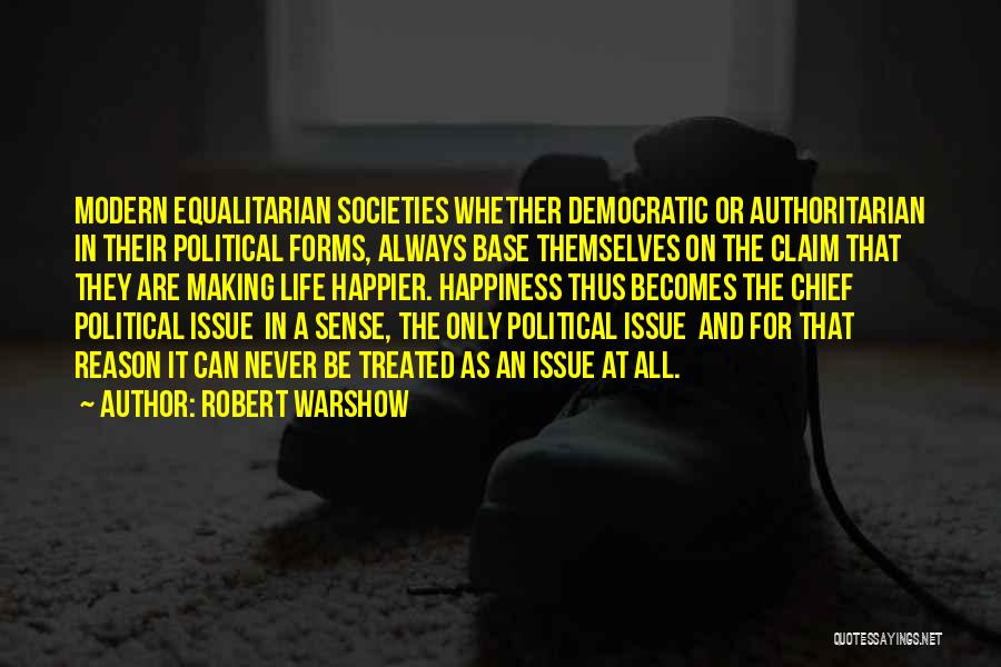 Robert Warshow Quotes: Modern Equalitarian Societies Whether Democratic Or Authoritarian In Their Political Forms, Always Base Themselves On The Claim That They Are