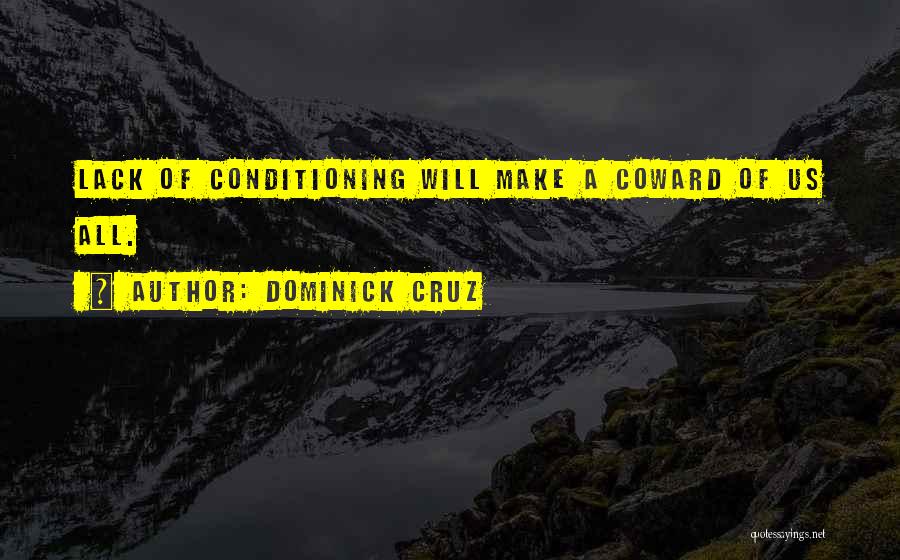 Dominick Cruz Quotes: Lack Of Conditioning Will Make A Coward Of Us All.