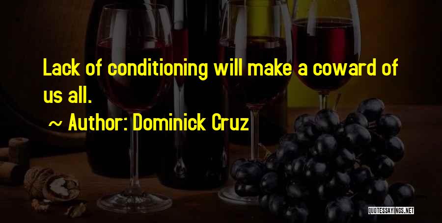 Dominick Cruz Quotes: Lack Of Conditioning Will Make A Coward Of Us All.