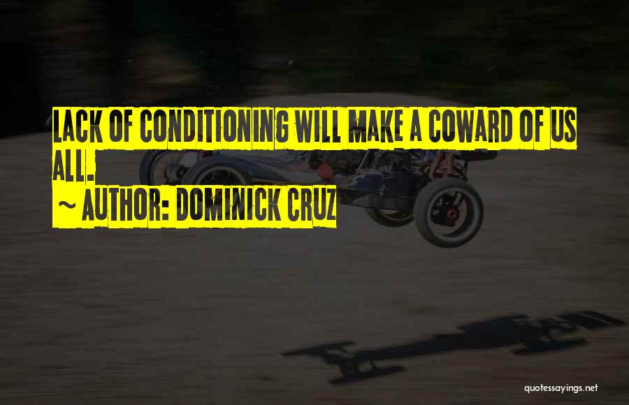 Dominick Cruz Quotes: Lack Of Conditioning Will Make A Coward Of Us All.