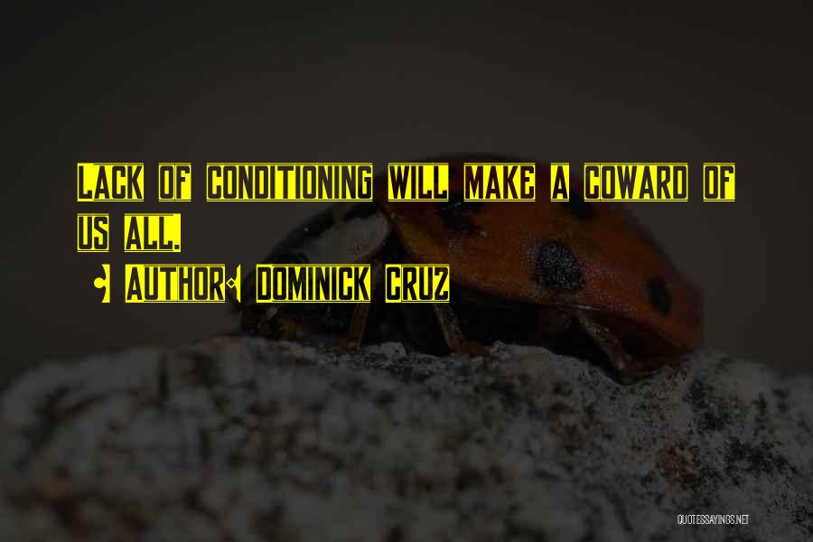 Dominick Cruz Quotes: Lack Of Conditioning Will Make A Coward Of Us All.