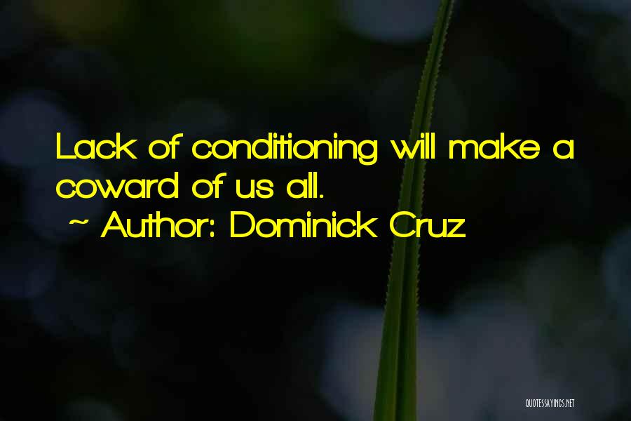 Dominick Cruz Quotes: Lack Of Conditioning Will Make A Coward Of Us All.