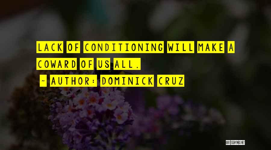 Dominick Cruz Quotes: Lack Of Conditioning Will Make A Coward Of Us All.