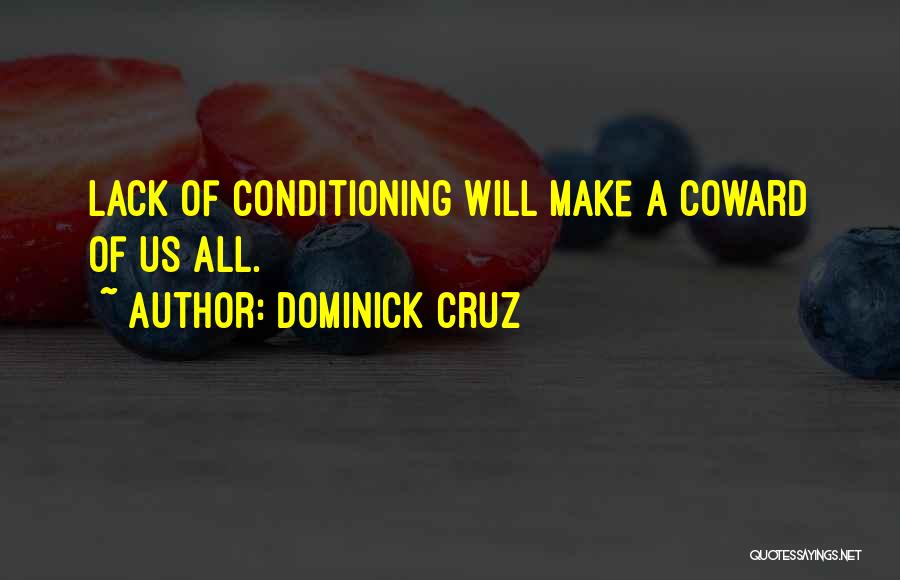 Dominick Cruz Quotes: Lack Of Conditioning Will Make A Coward Of Us All.