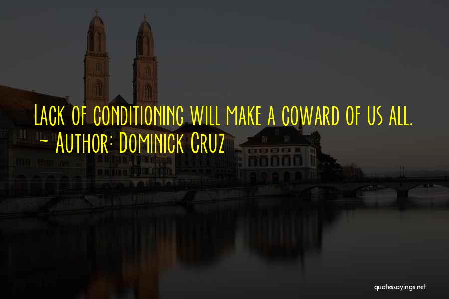 Dominick Cruz Quotes: Lack Of Conditioning Will Make A Coward Of Us All.