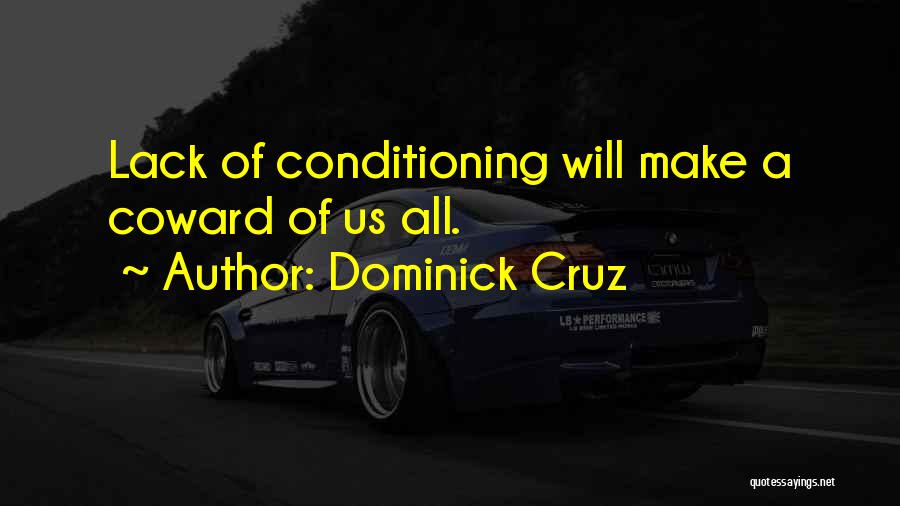 Dominick Cruz Quotes: Lack Of Conditioning Will Make A Coward Of Us All.