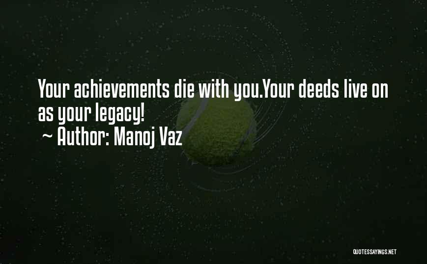 Manoj Vaz Quotes: Your Achievements Die With You.your Deeds Live On As Your Legacy!
