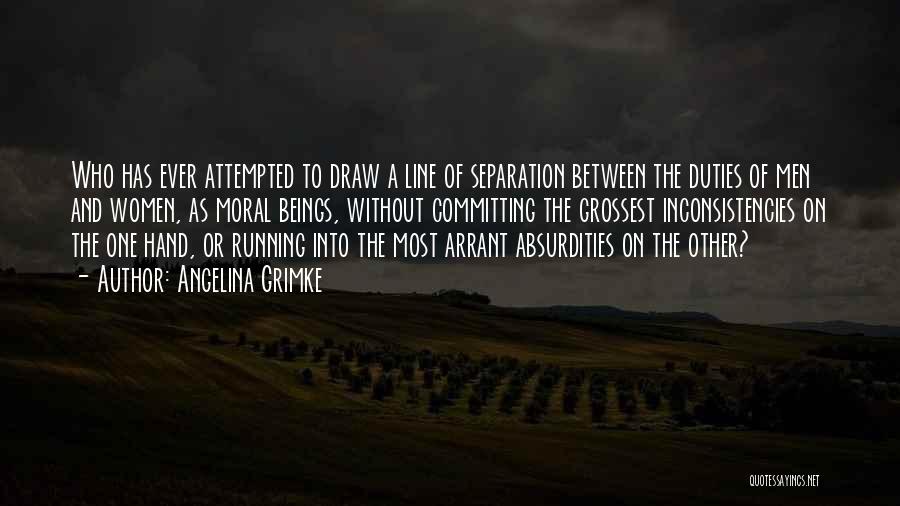 Angelina Grimke Quotes: Who Has Ever Attempted To Draw A Line Of Separation Between The Duties Of Men And Women, As Moral Beings,