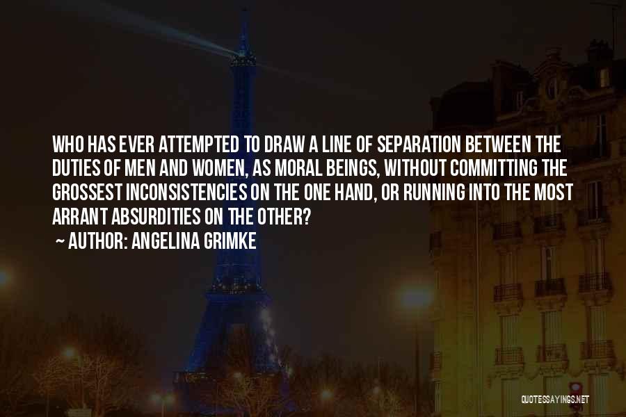 Angelina Grimke Quotes: Who Has Ever Attempted To Draw A Line Of Separation Between The Duties Of Men And Women, As Moral Beings,