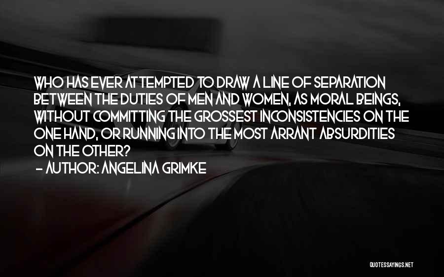 Angelina Grimke Quotes: Who Has Ever Attempted To Draw A Line Of Separation Between The Duties Of Men And Women, As Moral Beings,