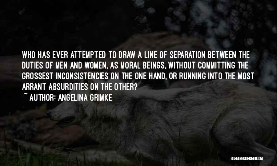 Angelina Grimke Quotes: Who Has Ever Attempted To Draw A Line Of Separation Between The Duties Of Men And Women, As Moral Beings,