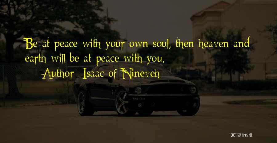 Isaac Of Nineveh Quotes: Be At Peace With Your Own Soul, Then Heaven And Earth Will Be At Peace With You.