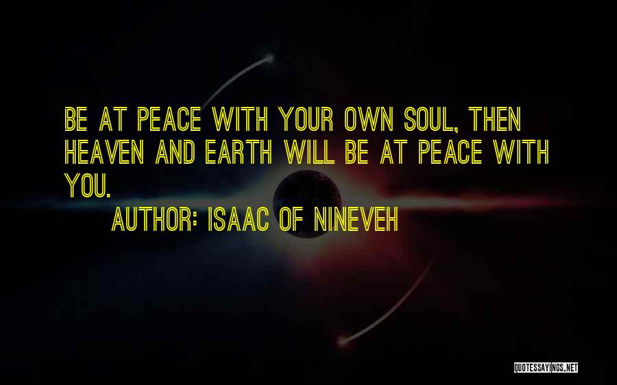 Isaac Of Nineveh Quotes: Be At Peace With Your Own Soul, Then Heaven And Earth Will Be At Peace With You.