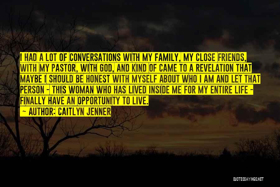 Caitlyn Jenner Quotes: I Had A Lot Of Conversations With My Family, My Close Friends, With My Pastor, With God, And Kind Of