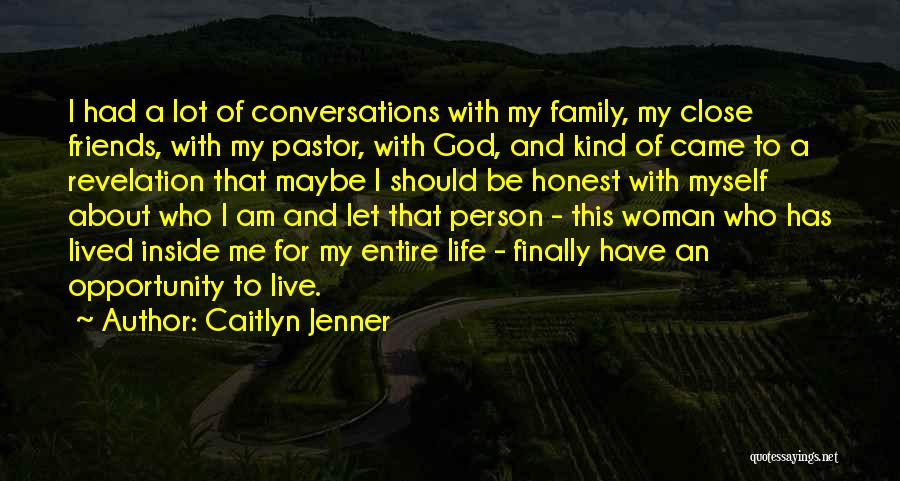 Caitlyn Jenner Quotes: I Had A Lot Of Conversations With My Family, My Close Friends, With My Pastor, With God, And Kind Of