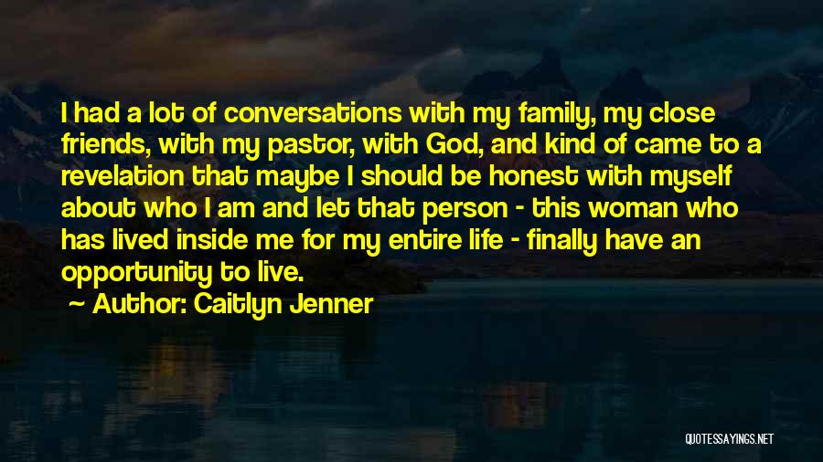 Caitlyn Jenner Quotes: I Had A Lot Of Conversations With My Family, My Close Friends, With My Pastor, With God, And Kind Of