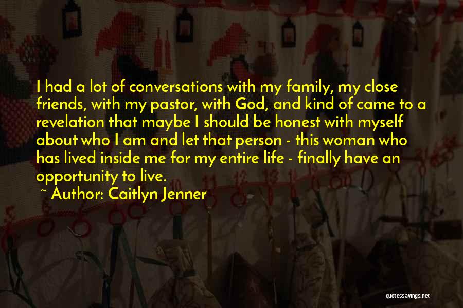 Caitlyn Jenner Quotes: I Had A Lot Of Conversations With My Family, My Close Friends, With My Pastor, With God, And Kind Of