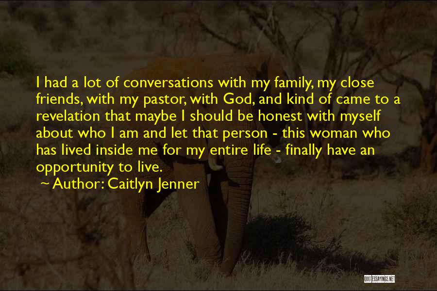 Caitlyn Jenner Quotes: I Had A Lot Of Conversations With My Family, My Close Friends, With My Pastor, With God, And Kind Of