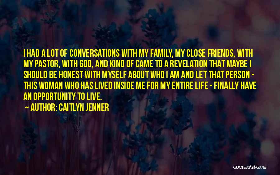 Caitlyn Jenner Quotes: I Had A Lot Of Conversations With My Family, My Close Friends, With My Pastor, With God, And Kind Of