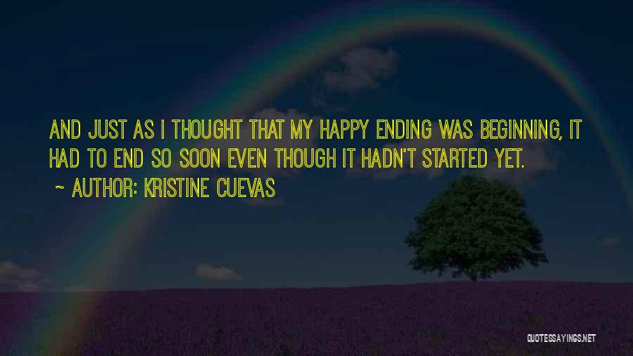 Kristine Cuevas Quotes: And Just As I Thought That My Happy Ending Was Beginning, It Had To End So Soon Even Though It