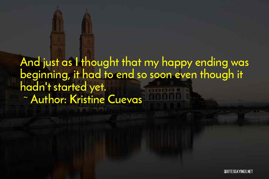 Kristine Cuevas Quotes: And Just As I Thought That My Happy Ending Was Beginning, It Had To End So Soon Even Though It