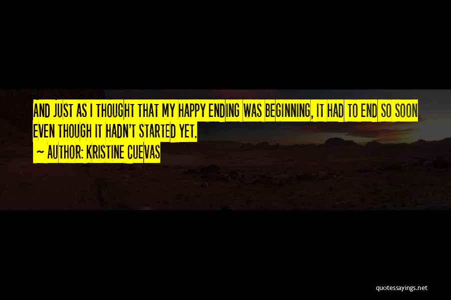 Kristine Cuevas Quotes: And Just As I Thought That My Happy Ending Was Beginning, It Had To End So Soon Even Though It