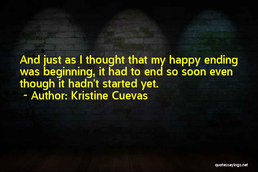 Kristine Cuevas Quotes: And Just As I Thought That My Happy Ending Was Beginning, It Had To End So Soon Even Though It