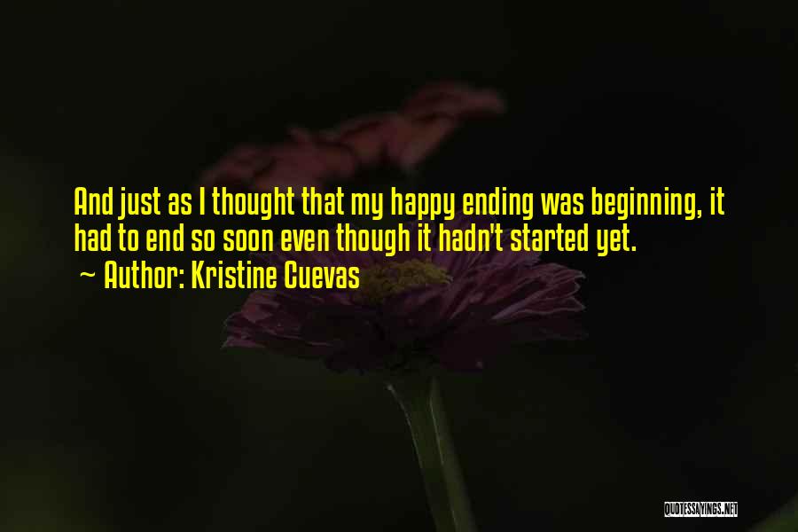 Kristine Cuevas Quotes: And Just As I Thought That My Happy Ending Was Beginning, It Had To End So Soon Even Though It