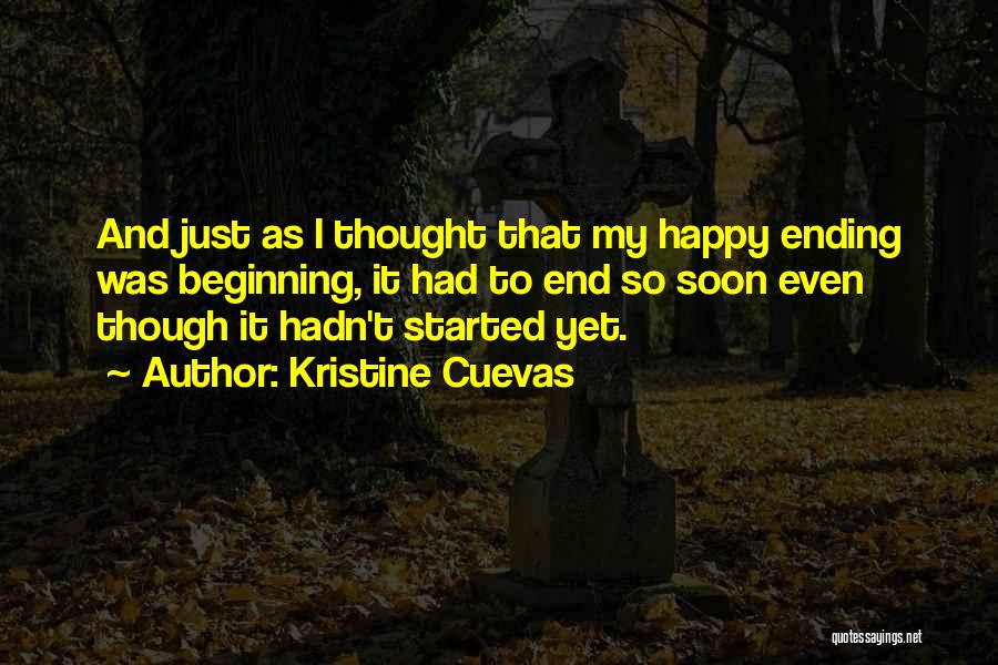Kristine Cuevas Quotes: And Just As I Thought That My Happy Ending Was Beginning, It Had To End So Soon Even Though It
