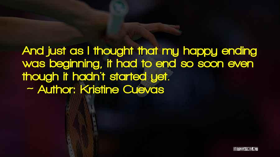 Kristine Cuevas Quotes: And Just As I Thought That My Happy Ending Was Beginning, It Had To End So Soon Even Though It