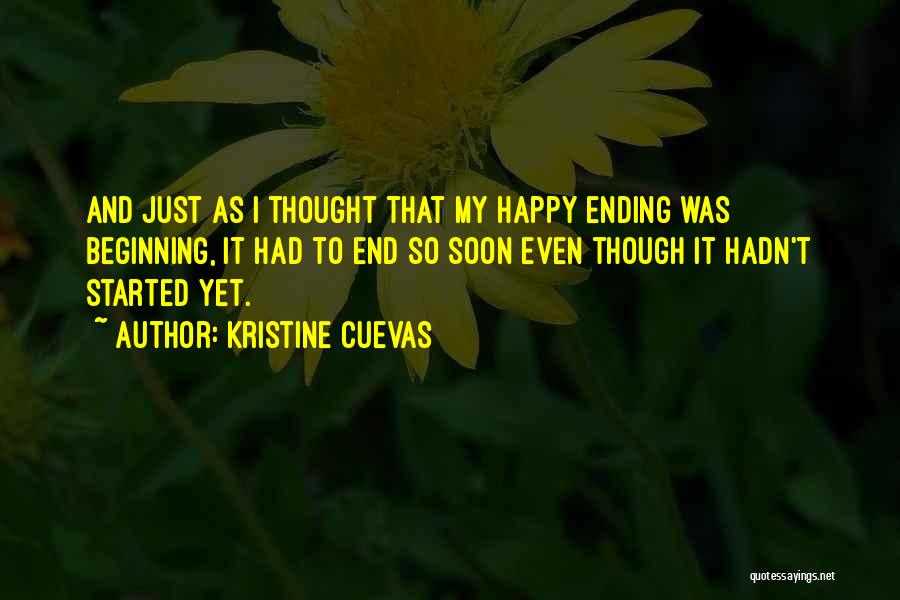 Kristine Cuevas Quotes: And Just As I Thought That My Happy Ending Was Beginning, It Had To End So Soon Even Though It