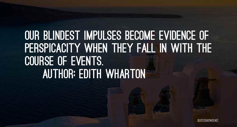 Edith Wharton Quotes: Our Blindest Impulses Become Evidence Of Perspicacity When They Fall In With The Course Of Events.