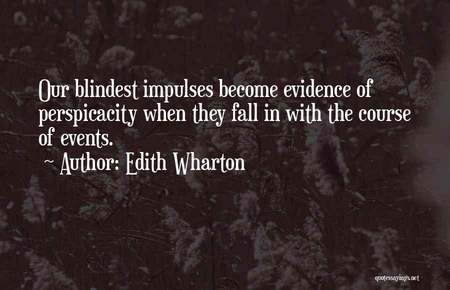 Edith Wharton Quotes: Our Blindest Impulses Become Evidence Of Perspicacity When They Fall In With The Course Of Events.