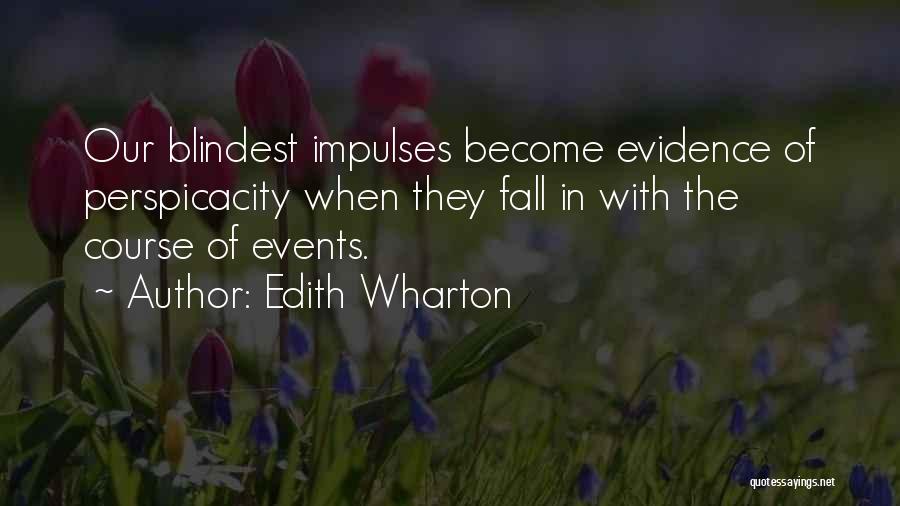 Edith Wharton Quotes: Our Blindest Impulses Become Evidence Of Perspicacity When They Fall In With The Course Of Events.