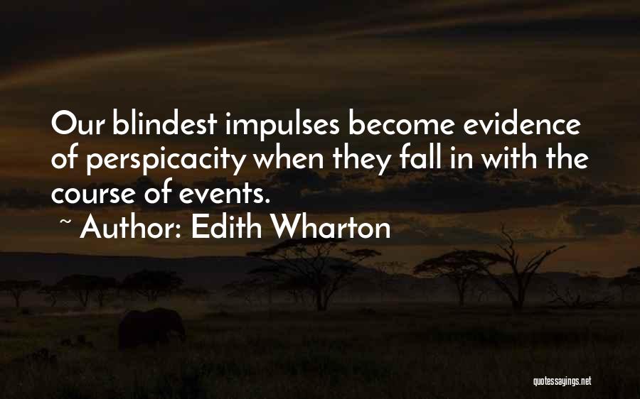 Edith Wharton Quotes: Our Blindest Impulses Become Evidence Of Perspicacity When They Fall In With The Course Of Events.