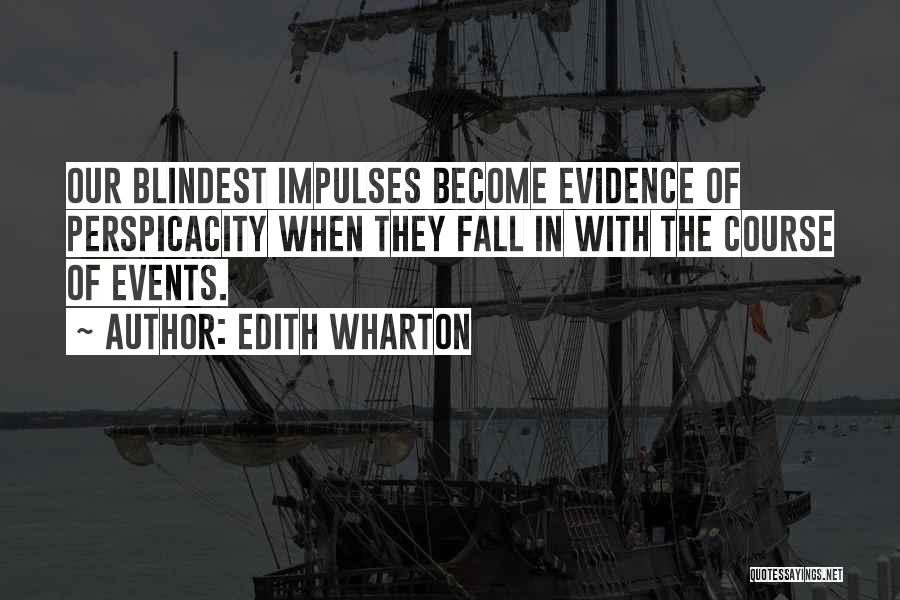 Edith Wharton Quotes: Our Blindest Impulses Become Evidence Of Perspicacity When They Fall In With The Course Of Events.