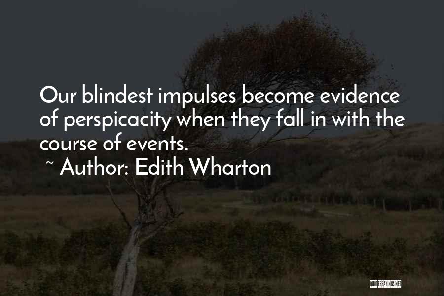 Edith Wharton Quotes: Our Blindest Impulses Become Evidence Of Perspicacity When They Fall In With The Course Of Events.