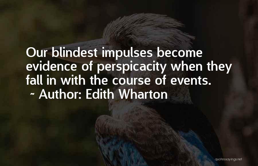 Edith Wharton Quotes: Our Blindest Impulses Become Evidence Of Perspicacity When They Fall In With The Course Of Events.