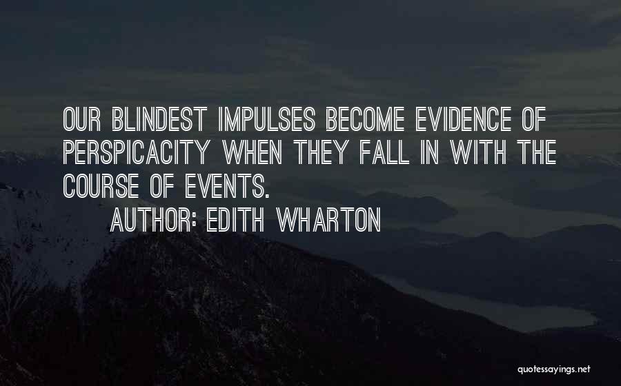 Edith Wharton Quotes: Our Blindest Impulses Become Evidence Of Perspicacity When They Fall In With The Course Of Events.