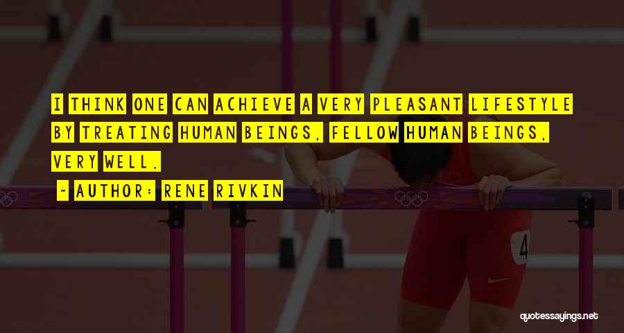 Rene Rivkin Quotes: I Think One Can Achieve A Very Pleasant Lifestyle By Treating Human Beings, Fellow Human Beings, Very Well.