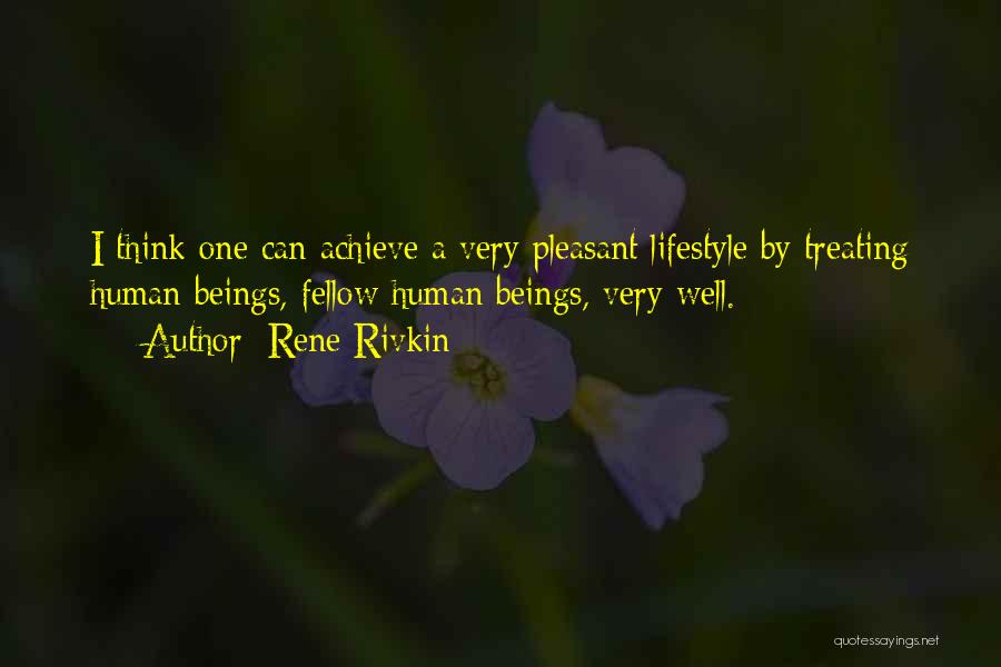 Rene Rivkin Quotes: I Think One Can Achieve A Very Pleasant Lifestyle By Treating Human Beings, Fellow Human Beings, Very Well.