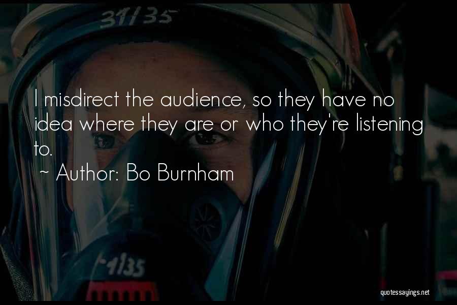 Bo Burnham Quotes: I Misdirect The Audience, So They Have No Idea Where They Are Or Who They're Listening To.
