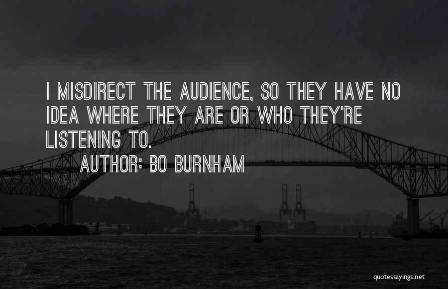 Bo Burnham Quotes: I Misdirect The Audience, So They Have No Idea Where They Are Or Who They're Listening To.