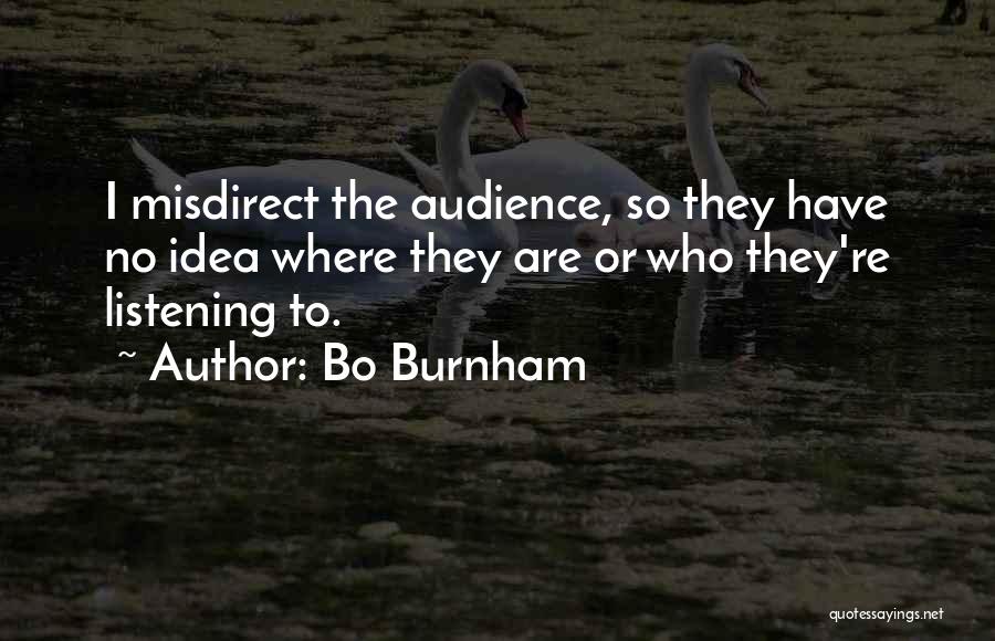 Bo Burnham Quotes: I Misdirect The Audience, So They Have No Idea Where They Are Or Who They're Listening To.