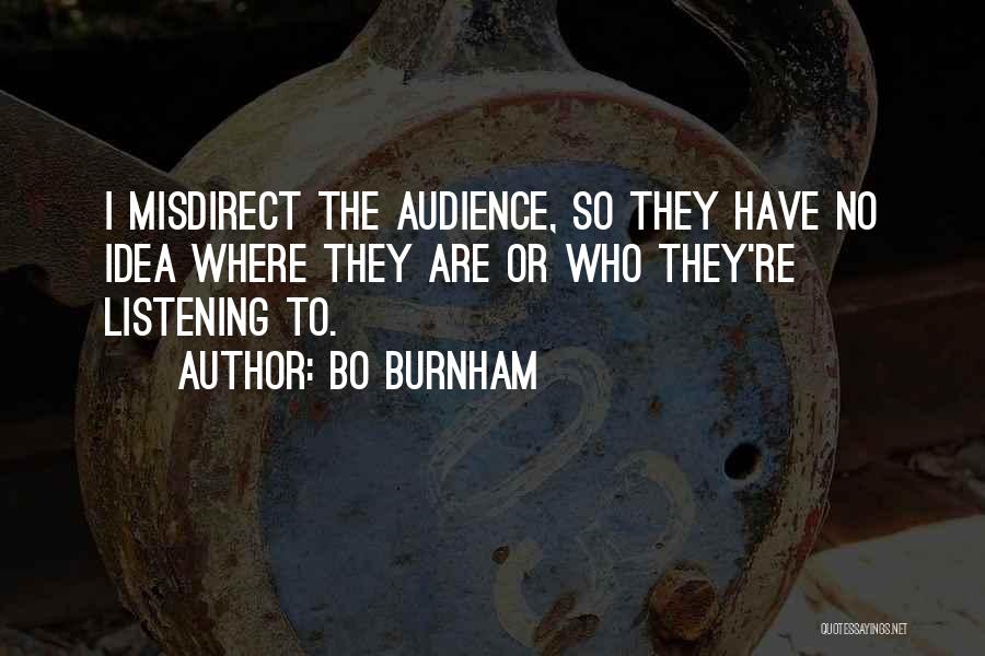 Bo Burnham Quotes: I Misdirect The Audience, So They Have No Idea Where They Are Or Who They're Listening To.