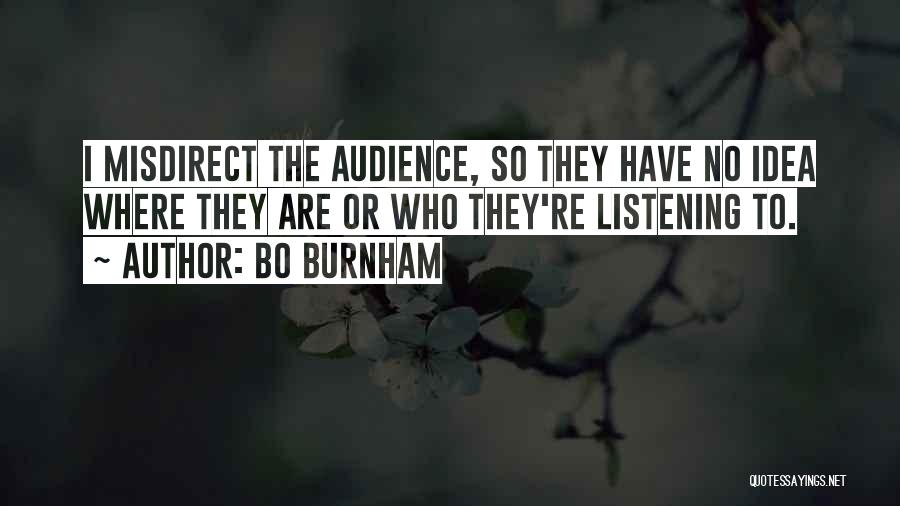 Bo Burnham Quotes: I Misdirect The Audience, So They Have No Idea Where They Are Or Who They're Listening To.